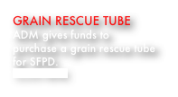 grain rescue tube
ADM gives funds to purchase a grain rescue tube for SFPD.
click here 