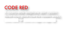 Code red
A county-wide telephone alert system.  
Read more about how the system works, 
Click here, or Click on logo to sign up  